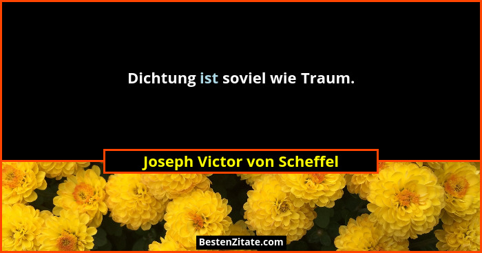 Dichtung ist soviel wie Traum.... - Joseph Victor von Scheffel
