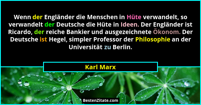 Wenn der Engländer die Menschen in Hüte verwandelt, so verwandelt der Deutsche die Hüte in Ideen. Der Engländer ist Ricardo, der reiche Ba... - Karl Marx