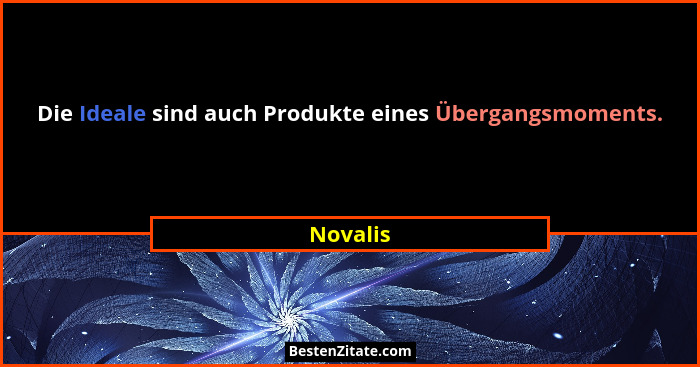 Die Ideale sind auch Produkte eines Übergangsmoments.... - Novalis