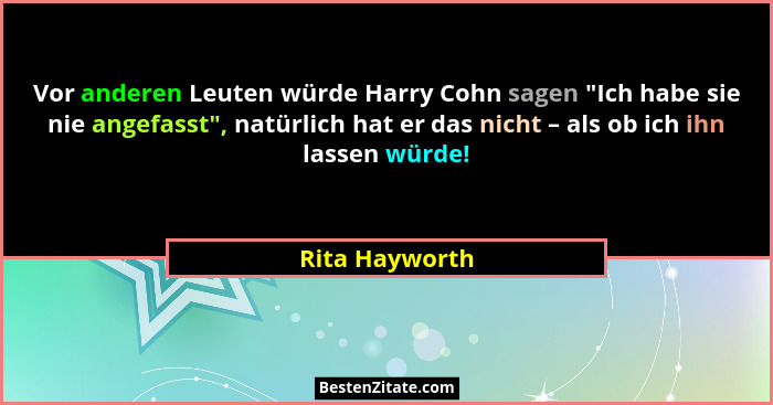 Vor anderen Leuten würde Harry Cohn sagen "Ich habe sie nie angefasst", natürlich hat er das nicht – als ob ich ihn lassen wür... - Rita Hayworth