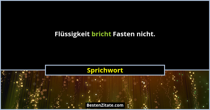 Flüssigkeit bricht Fasten nicht.... - Sprichwort