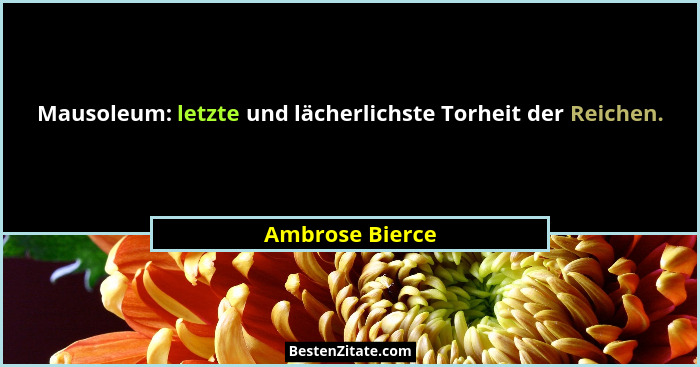 Mausoleum: letzte und lächerlichste Torheit der Reichen.... - Ambrose Bierce