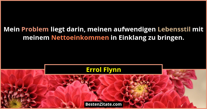 Mein Problem liegt darin, meinen aufwendigen Lebensstil mit meinem Nettoeinkommen in Einklang zu bringen.... - Errol Flynn