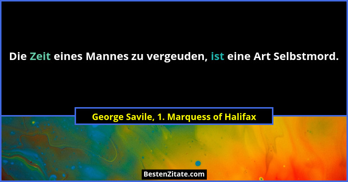 Die Zeit eines Mannes zu vergeuden, ist eine Art Selbstmord.... - George Savile, 1. Marquess of Halifax