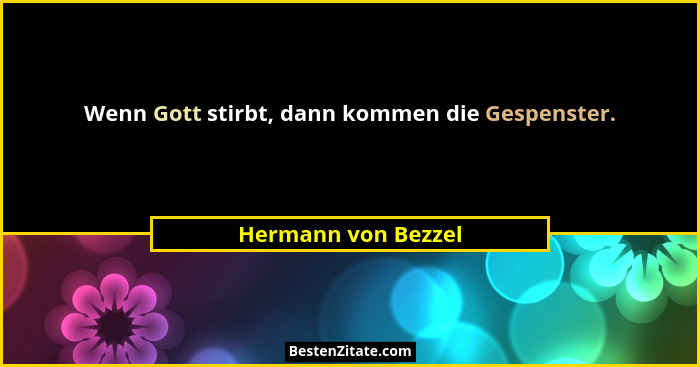 Wenn Gott stirbt, dann kommen die Gespenster.... - Hermann von Bezzel