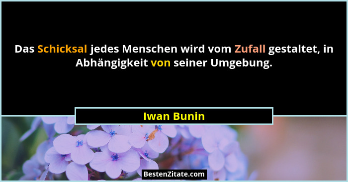 Das Schicksal jedes Menschen wird vom Zufall gestaltet, in Abhängigkeit von seiner Umgebung.... - Iwan Bunin