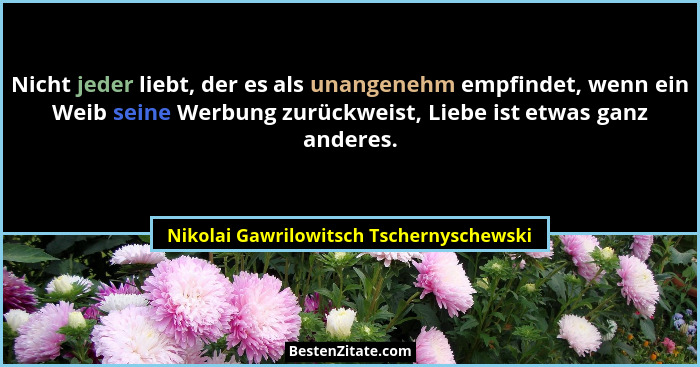 Nicht jeder liebt, der es als unangenehm empfindet, wenn ein Weib seine Werbung zurückweist, Liebe ist etwas... - Nikolai Gawrilowitsch Tschernyschewski