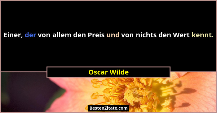 Einer, der von allem den Preis und von nichts den Wert kennt.... - Oscar Wilde