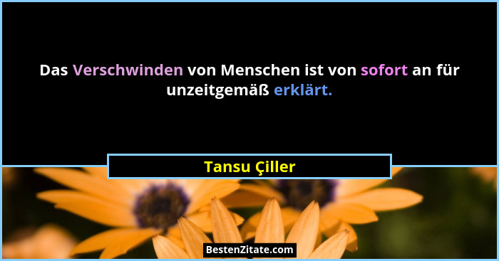 Das Verschwinden von Menschen ist von sofort an für unzeitgemäß erklärt.... - Tansu Çiller