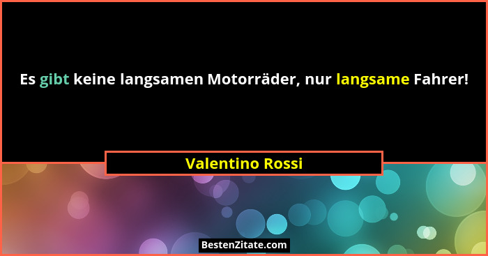 Es gibt keine langsamen Motorräder, nur langsame Fahrer!... - Valentino Rossi