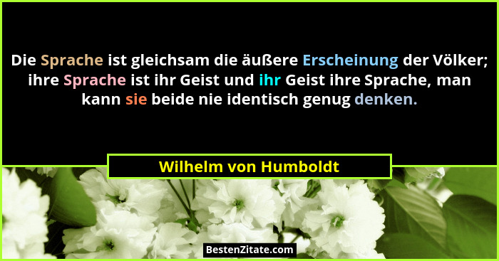 Die Sprache ist gleichsam die äußere Erscheinung der Völker; ihre Sprache ist ihr Geist und ihr Geist ihre Sprache, man kann si... - Wilhelm von Humboldt