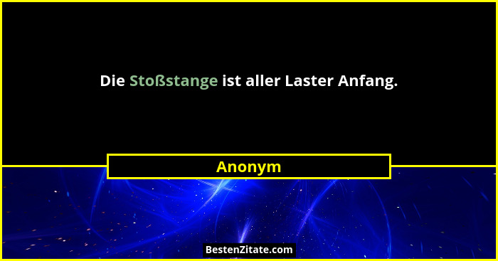 Die Stoßstange ist aller Laster Anfang.... - Anonym