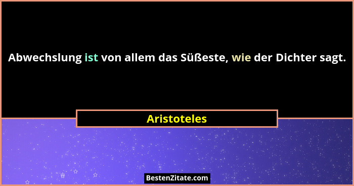 Abwechslung ist von allem das Süßeste, wie der Dichter sagt.... - Aristoteles