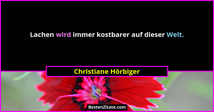 Lachen wird immer kostbarer auf dieser Welt.... - Christiane Hörbiger