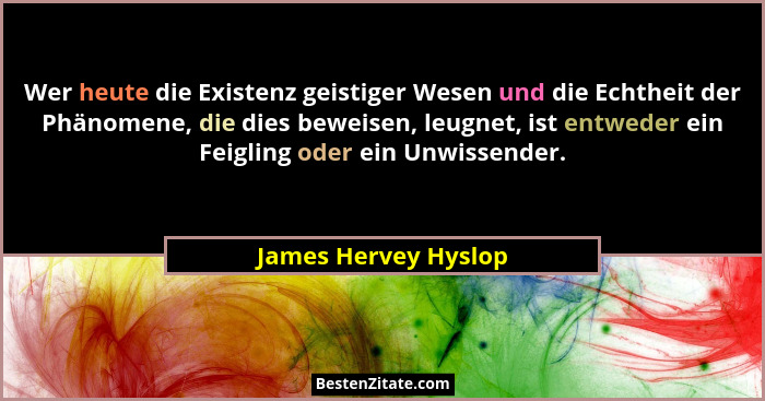 Wer heute die Existenz geistiger Wesen und die Echtheit der Phänomene, die dies beweisen, leugnet, ist entweder ein Feigling ode... - James Hervey Hyslop