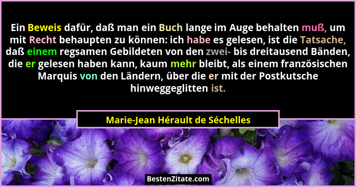 Ein Beweis dafür, daß man ein Buch lange im Auge behalten muß, um mit Recht behaupten zu können: ich habe es gelesen... - Marie-Jean Hérault de Séchelles