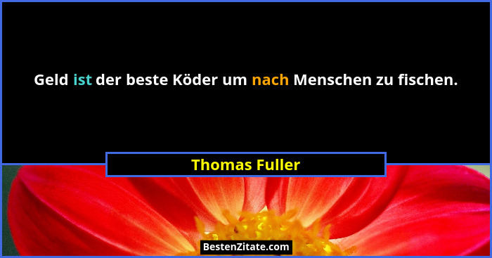 Geld ist der beste Köder um nach Menschen zu fischen.... - Thomas Fuller