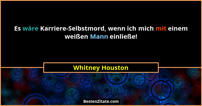 Es wäre Karriere-Selbstmord, wenn ich mich mit einem weißen Mann einließe!... - Whitney Houston