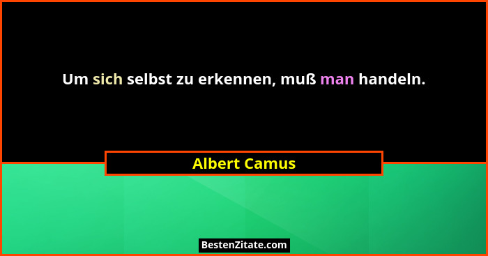 Um sich selbst zu erkennen, muß man handeln.... - Albert Camus