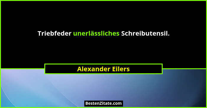 Triebfeder unerlässliches Schreibutensil.... - Alexander Eilers