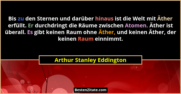 Bis zu den Sternen und darüber hinaus ist die Welt mit Äther erfüllt. Er durchdringt die Räume zwischen Atomen. Äther ist ü... - Arthur Stanley Eddington