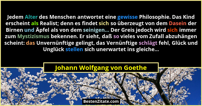 Jedem Alter des Menschen antwortet eine gewisse Philosophie. Das Kind erscheint als Realist; denn es findet sich so überz... - Johann Wolfgang von Goethe