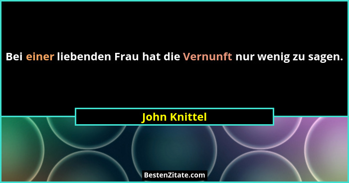 Bei einer liebenden Frau hat die Vernunft nur wenig zu sagen.... - John Knittel