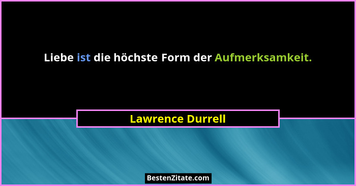 Liebe ist die höchste Form der Aufmerksamkeit.... - Lawrence Durrell