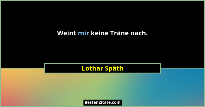 Weint mir keine Träne nach.... - Lothar Späth
