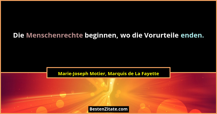 Die Menschenrechte beginnen, wo die Vorurteile enden.... - Marie-Joseph Motier, Marquis de La Fayette
