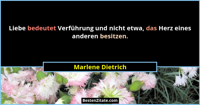 Liebe bedeutet Verführung und nicht etwa, das Herz eines anderen besitzen.... - Marlene Dietrich