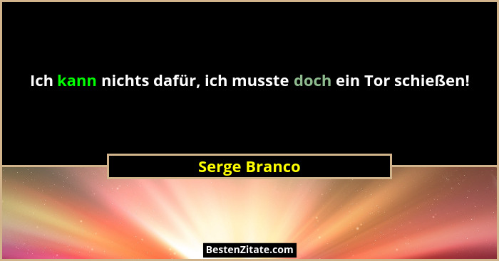 Ich kann nichts dafür, ich musste doch ein Tor schießen!... - Serge Branco