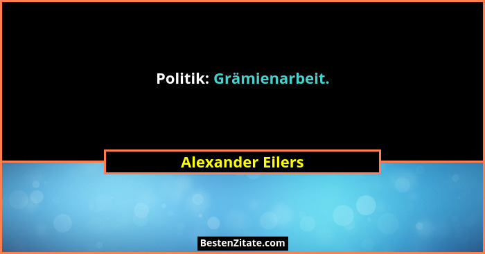 Politik: Grämienarbeit.... - Alexander Eilers
