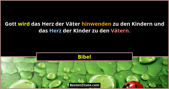 Gott wird das Herz der Väter hinwenden zu den Kindern und das Herz der Kinder zu den Vätern.... - Bibel