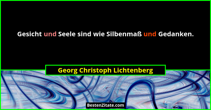 Gesicht und Seele sind wie Silbenmaß und Gedanken.... - Georg Christoph Lichtenberg