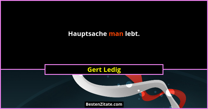 Hauptsache man lebt.... - Gert Ledig