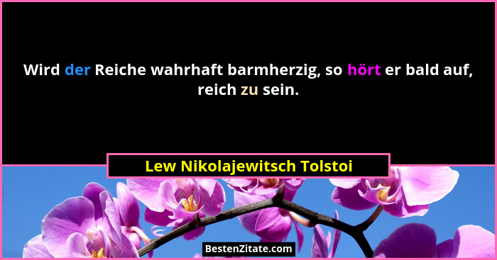 Wird der Reiche wahrhaft barmherzig, so hört er bald auf, reich zu sein.... - Lew Nikolajewitsch Tolstoi