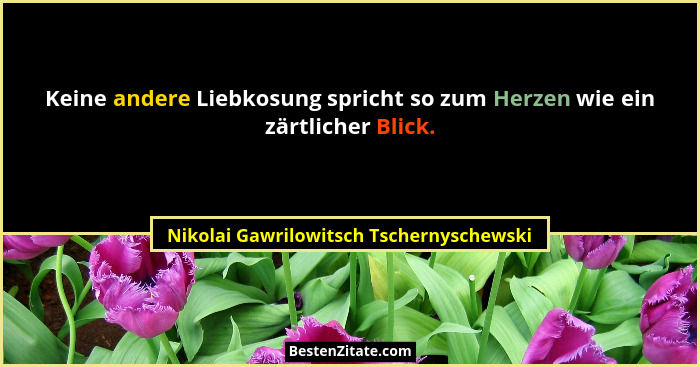 Keine andere Liebkosung spricht so zum Herzen wie ein zärtlicher Blick.... - Nikolai Gawrilowitsch Tschernyschewski