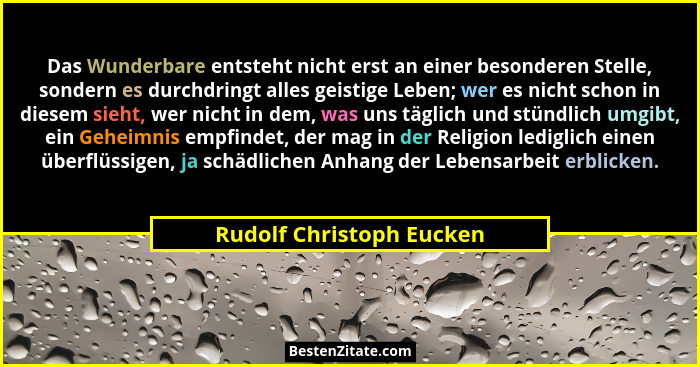 Das Wunderbare entsteht nicht erst an einer besonderen Stelle, sondern es durchdringt alles geistige Leben; wer es nicht sch... - Rudolf Christoph Eucken