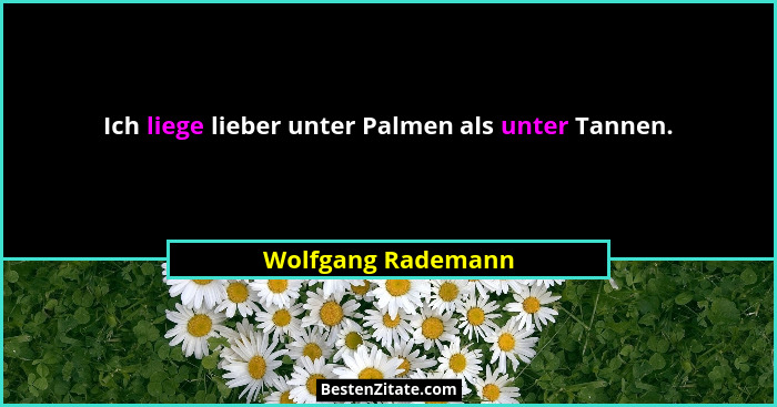 Ich liege lieber unter Palmen als unter Tannen.... - Wolfgang Rademann