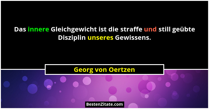 Das innere Gleichgewicht ist die straffe und still geübte Disziplin unseres Gewissens.... - Georg von Oertzen