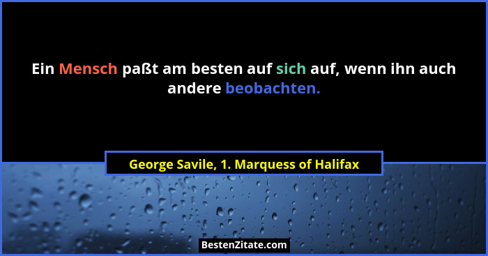Ein Mensch paßt am besten auf sich auf, wenn ihn auch andere beobachten.... - George Savile, 1. Marquess of Halifax