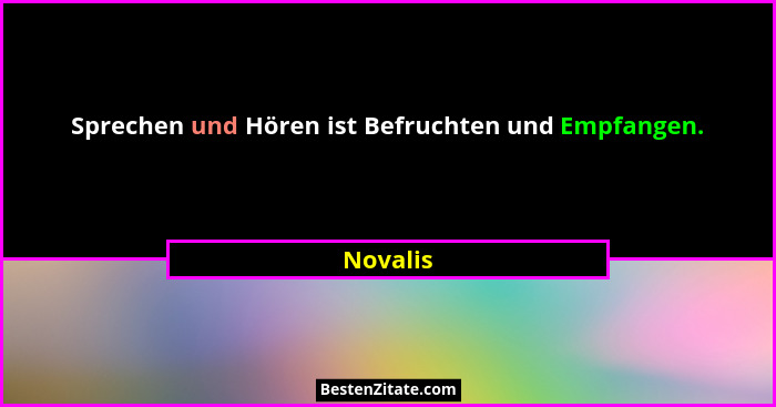 Sprechen und Hören ist Befruchten und Empfangen.... - Novalis