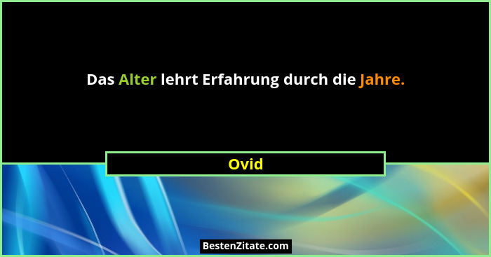 Das Alter lehrt Erfahrung durch die Jahre.... - Ovid