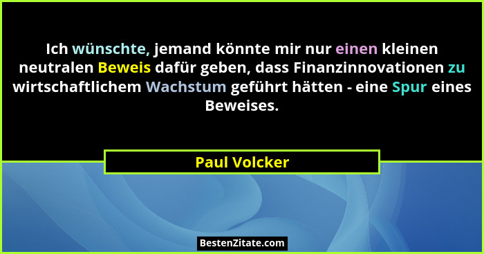 Ich wünschte, jemand könnte mir nur einen kleinen neutralen Beweis dafür geben, dass Finanzinnovationen zu wirtschaftlichem Wachstum ge... - Paul Volcker