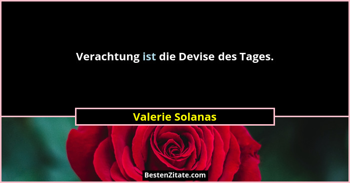Verachtung ist die Devise des Tages.... - Valerie Solanas