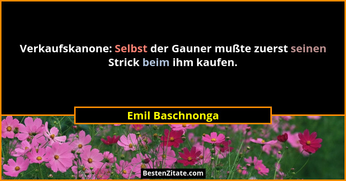 Verkaufskanone: Selbst der Gauner mußte zuerst seinen Strick beim ihm kaufen.... - Emil Baschnonga