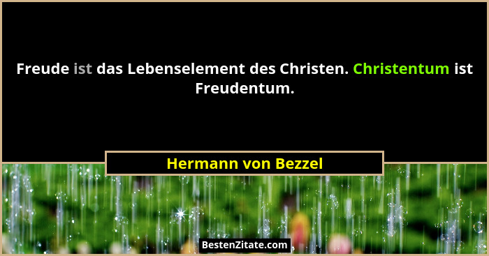 Freude ist das Lebenselement des Christen. Christentum ist Freudentum.... - Hermann von Bezzel