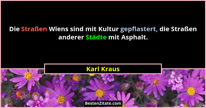 Die Straßen Wiens sind mit Kultur gepflastert, die Straßen anderer Städte mit Asphalt.... - Karl Kraus