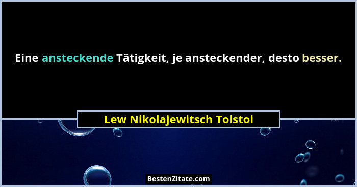 Eine ansteckende Tätigkeit, je ansteckender, desto besser.... - Lew Nikolajewitsch Tolstoi